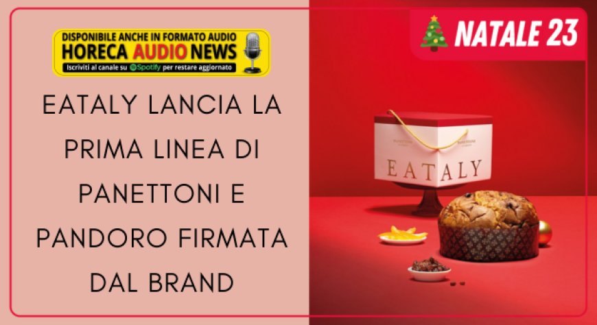 Eataly lancia la prima linea di Panettoni e Pandoro firmata dal brand