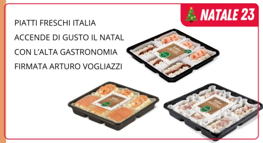 Piatti Freschi Italia accende di gusto il Natale con l’alta gastronomia firmata Arturo Vogliazzi