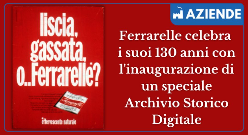 Ferrarelle celebra i suoi 130 anni con l'inaugurazione di un speciale Archivio Storico Digitale