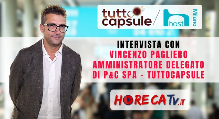 HorecaTv a Host 2023: Intervista con Vincenzo Pagliero di P&C SpA - Tuttocapsule
