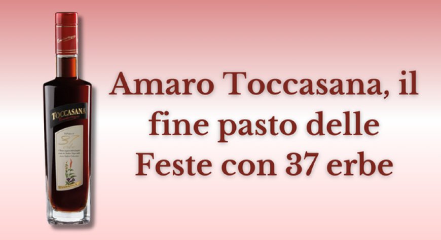 Amaro Toccasana, il fine pasto delle Feste con 37 erbe