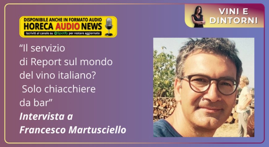 “Il servizio di Report sul mondo del vino italiano? Solo chiacchiere da bar” Intervista a Francesco Martusciello