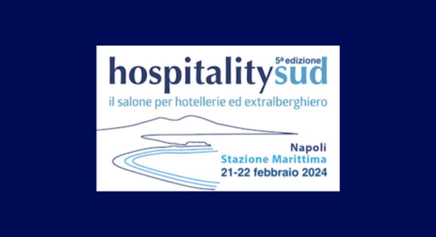 21 e 22 febbraio 2024 - Napoli (Stazione Marittima) - HospitalitySud