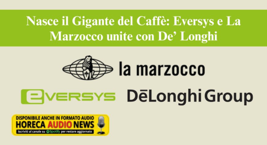 La rivoluzione del caffè: nasce il polo mondiale De’ Longhi – La Marzocco – Eversys