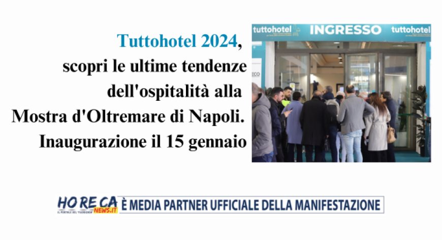 Tuttohotel 2024:  a Napoli tutto pronto per l'inaugurazione del Salone dell’Ospitalità Mediterranea