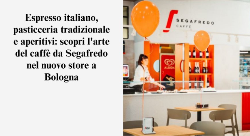 Segafredo caffè si espande a Bologna: nuova apertura nel Centro Commerciale "Centro Borgo"