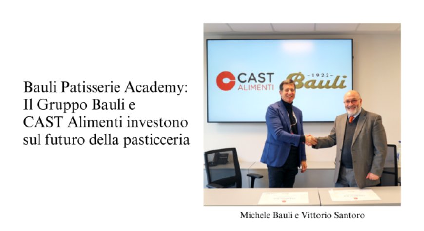 Dalla collaborazione tra Bauli e CAST Alimenti nasce la Bauli Patisserie Academy