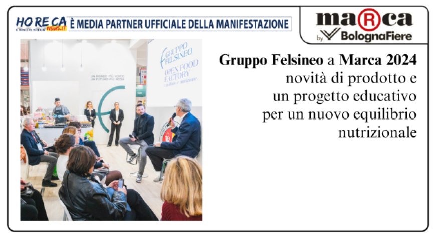 Gruppo Felsineo a Marca 2024: novità di prodotto e un nuovo progetto di food education
