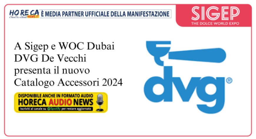 DVG De Vecchi presenta a Sigep e WOC Dubai il Catalogo Accessori 2024: protagonista il mondo del caffè nelle sue evoluzioni