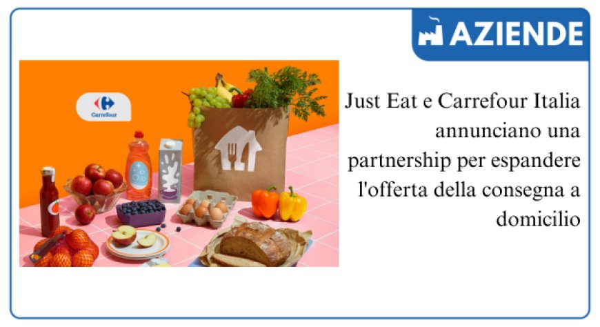 Partnership Just Eat e Carrefour Italia per la consegna della spesa a domicilio
