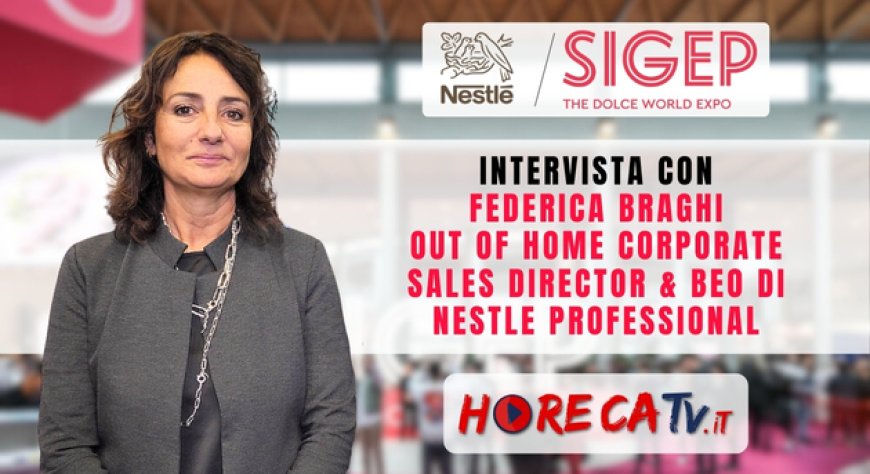 HorecaTv a Sigep 2024: intervista con Federica Braghi di Nestlé Professional