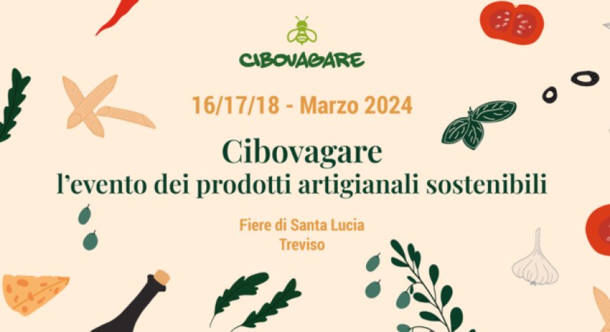 Nasce Cibovagare, l’evento dei prodotti artigianali e sostenibili Made in Italy