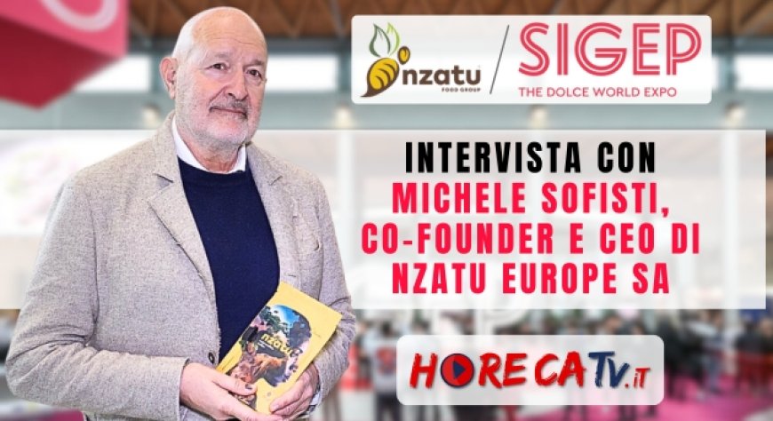 HorecaTv a Sigep 2024: Intervista con Michele Sofisti di Nzatu