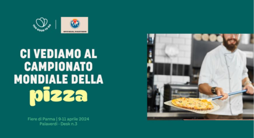 Too Good To Go protagonista al Campionato Mondiale della Pizza 2024