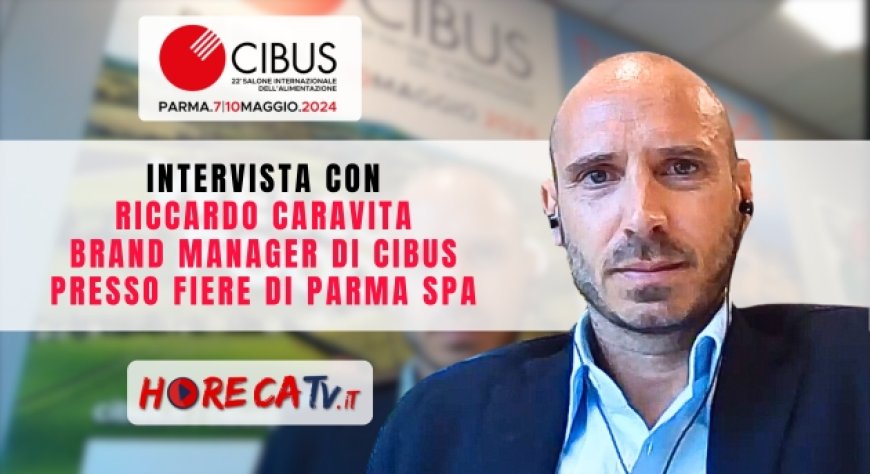 Cibus 2024: intervista in diretta streaming con Riccardo Caravita, Brand Manager di CIBUS presso Fiere di Parma