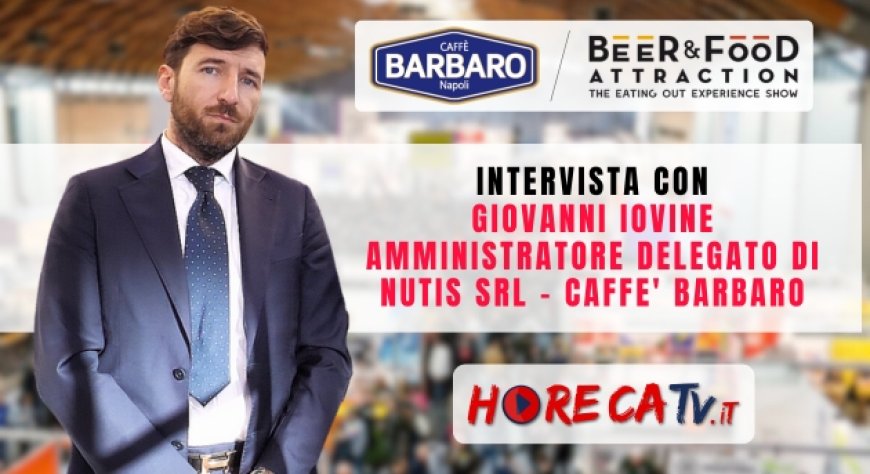HorecaTv a Beer&Food Attraction 2024: Intervista con Giovanni Iovine di Nutis - Caffè Barbaro