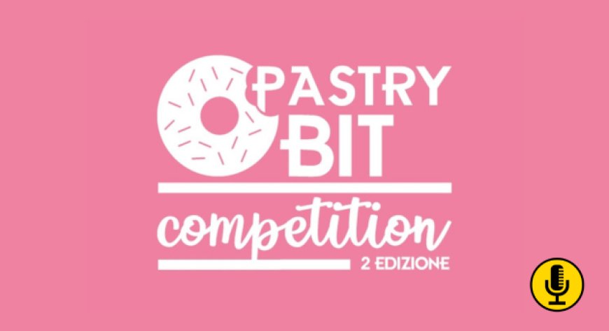 Al via la seconda edizione di Pastry Bit Competition