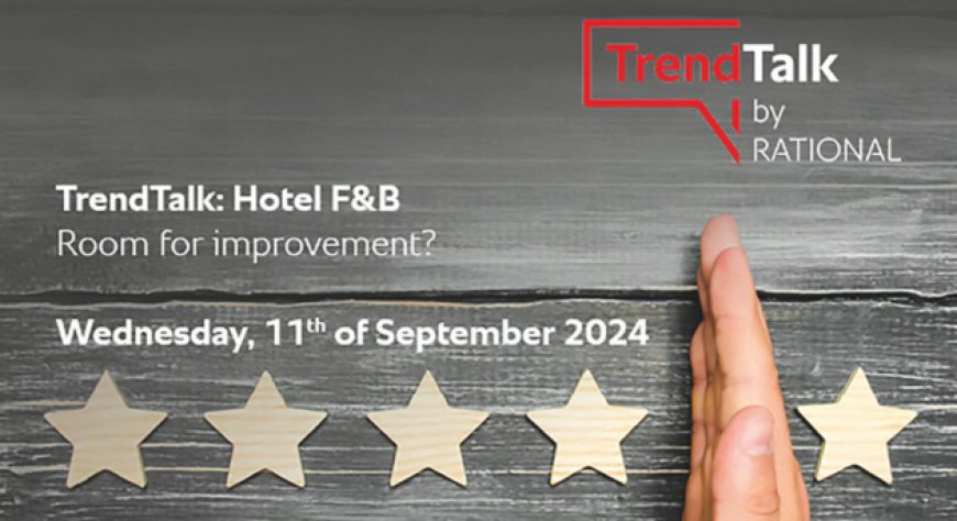 TrendTalk F&B di RATIONAL: come elevare lo standard del tuo hotel