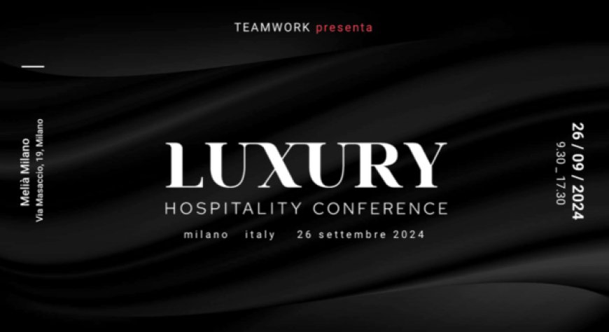 Luxury Hospitality Conference 2024: il futuro dell'ospitalità di lusso