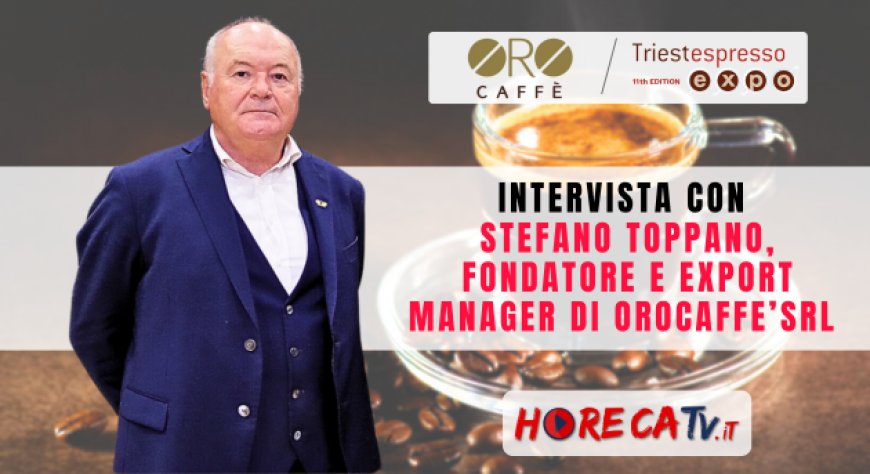 HorecaTv a Triestespresso Expo 2024: Intervista con Stefano Toppano di ORO Caffè