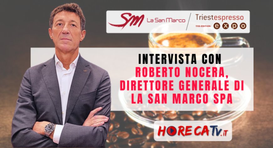 HorecaTv a Triestespresso Expo 2024: Intervista con Roberto Nocera di La San Marco SpA