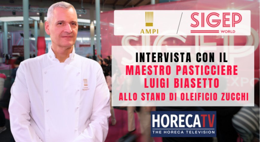 HorecaTv a Sigep 2025: Intervista con il Maestro Pasticciere Luigi Biasetto allo stand di Oleificio Zucchi