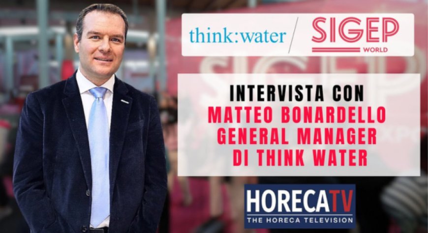 HorecaTv a Sigep 2025: Intervista con Matteo Bonardello di Think:water