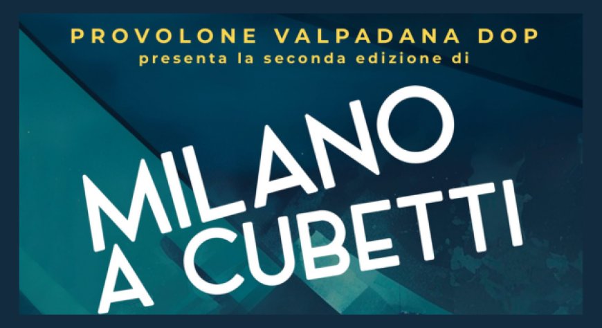 Milano a Cubetti: torna l'extreme tasting del Consorzio Tutela Provolone Valpadana DOP
