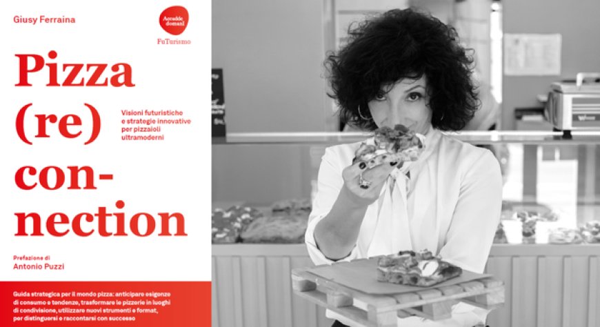 Pizza (Re)connection: il libro di Giusy Ferraina che ridefinisce il futuro della pizza
