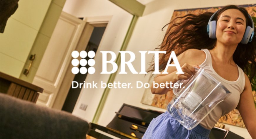 BRITA lancia la nuova strategia "Drink Better. Do Better" puntando su autenticità e benessere
