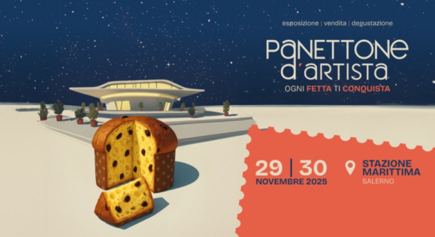 Salerno celebra il panettone artigianale: 30 maestri in scena alla Stazione Marittima