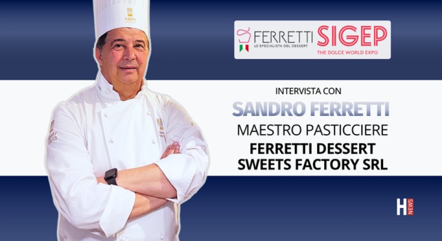 HorecaTv a Sigep 2026. Intervista con il Maestro Pasticciere Sandro Ferretti