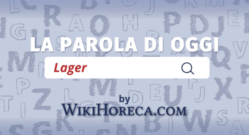 Scopri la parola del giorno su WikiHoreca.com: Lager