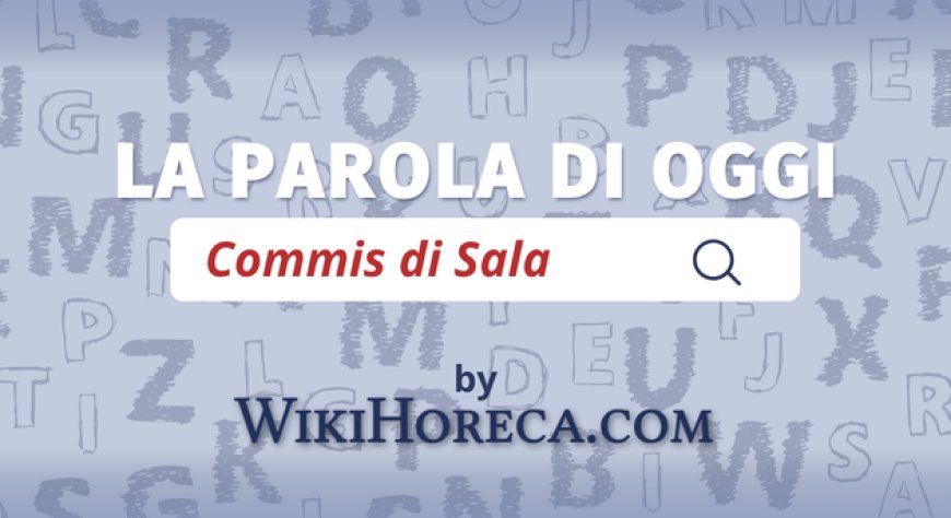 Scopri la parola del giorno su WikiHoreca.com: Commis di Sala