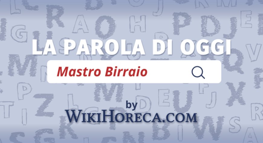 Scopri la parola del giorno su WikiHoreca.com: Mastro Birraio