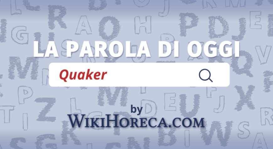 Scopri la parola del giorno su WikiHoreca.com: Quaker
