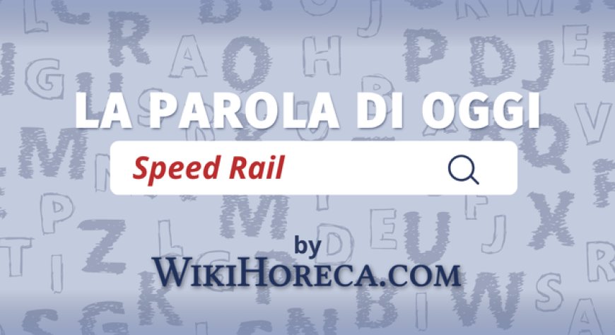 Scopri la parola del giorno su WikiHoreca.com: Speed Rail