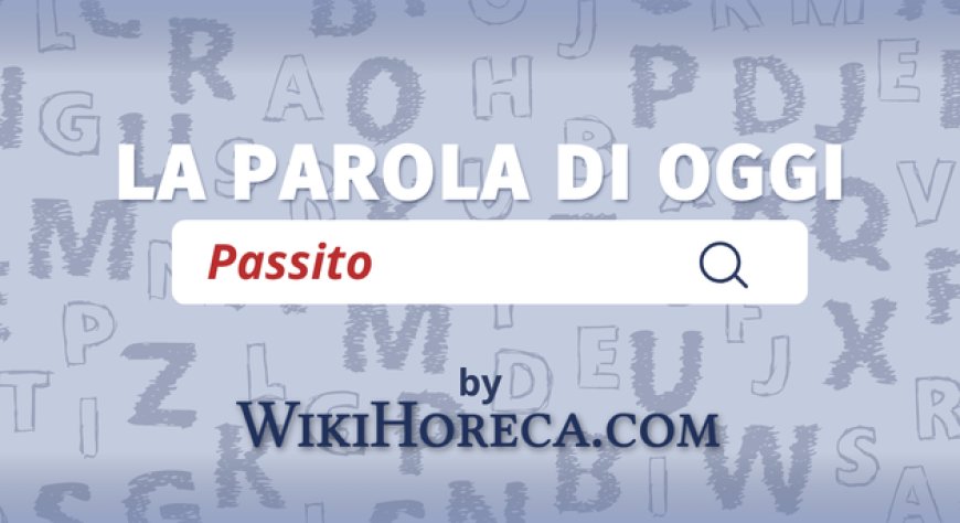 Scopri la parola del giorno su WikiHoreca.com: Passito