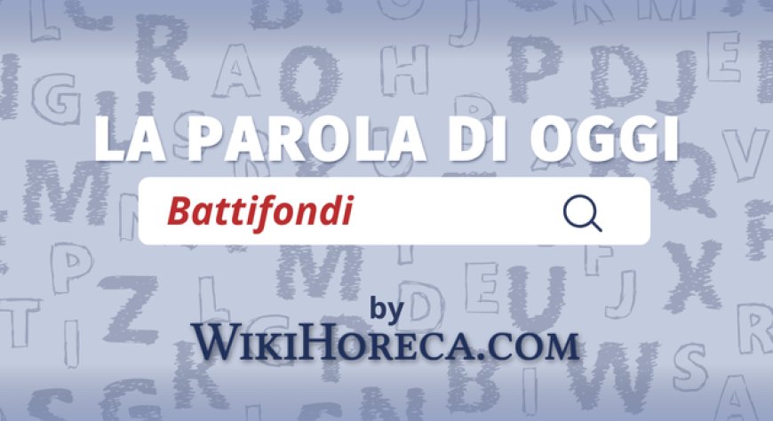 Scopri la parola del giorno su WikiHoreca.com: Battifondi