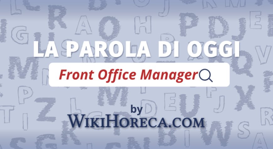 Scopri la parola del giorno su WikiHoreca.com: Front Office Manager