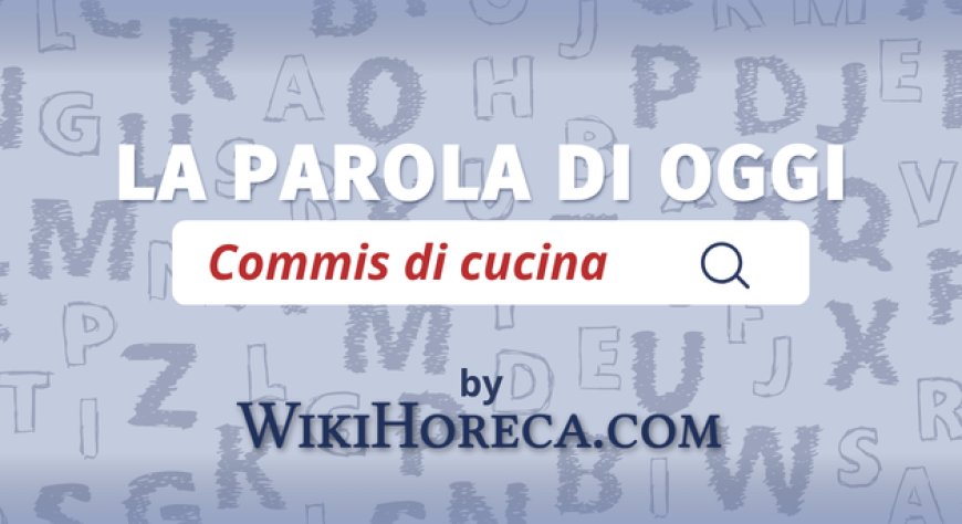 Scopri la parola del giorno su WikiHoreca.com: Commis di cucina