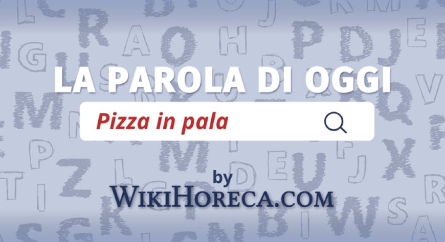 Scopri la parola del giorno su WikiHoreca.com: Pizza in pala