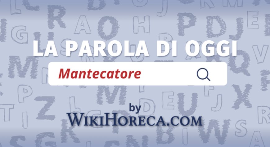 Scopri la parola del giorno su WikiHoreca.com: Mantecatore