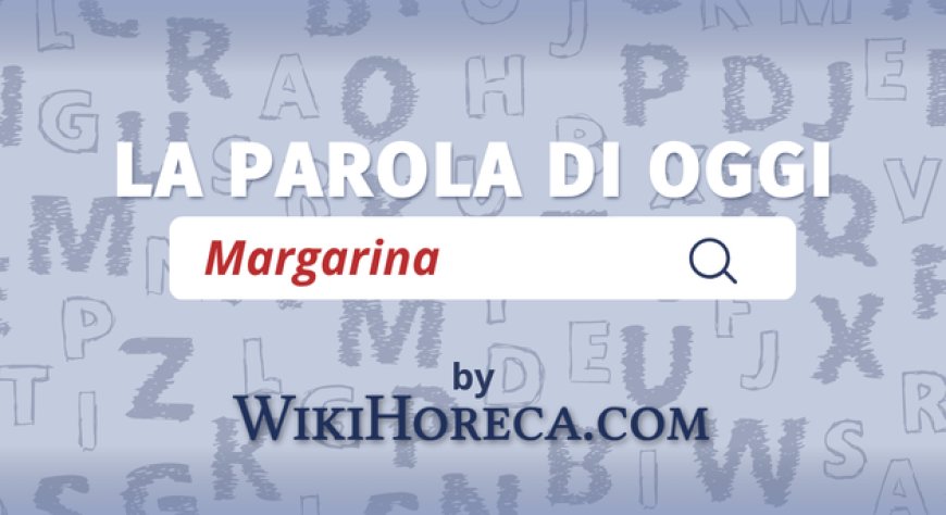 Scopri la parola del giorno su WikiHoreca.com: Margarina