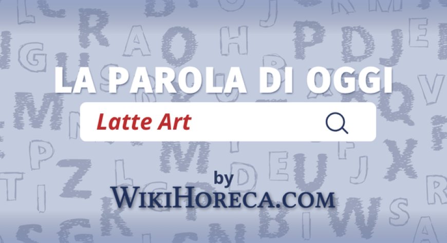 Scopri la parola del giorno su WikiHoreca.com: Latte Art
