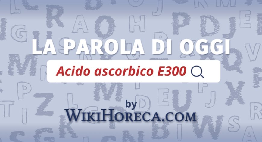 Scopri la parola del giorno su WikiHoreca.com: Acido ascorbico