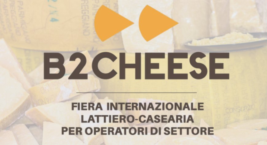 B2Cheese 2026, buyer internazionali per una filiera da 28,5 miliardi