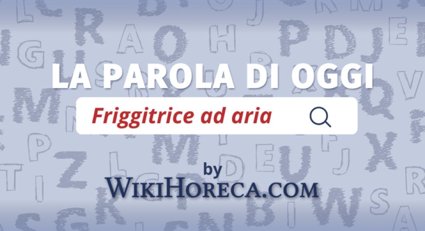 Scopri la parola del giorno su WikiHoreca.com: Friggitrice ad aria