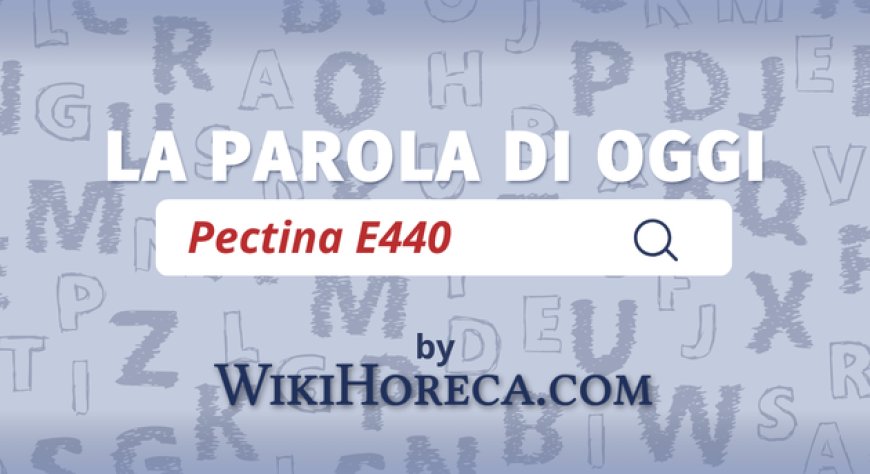 Scopri la parola del giorno su WikiHoreca.com: Pectina (E440)