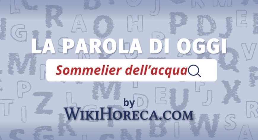 Scopri la parola del giorno su WikiHoreca.com: Sommelier dell'acqua